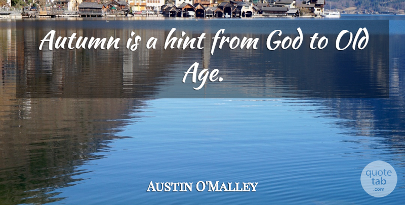 Austin O'Malley Quote About Autumn, Age, Hints: Autumn Is A Hint From...