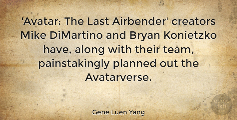 Gene Luen Yang Quote About Along, Bryan, Creators, Mike: Avatar The Last Airbender Creators...