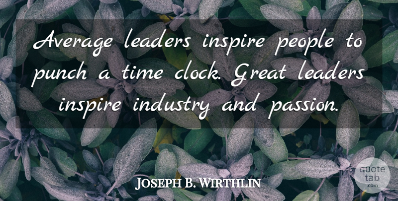 Joseph B. Wirthlin Quote About Average, Great, Industry, Inspire, Leaders: Average Leaders Inspire People To...