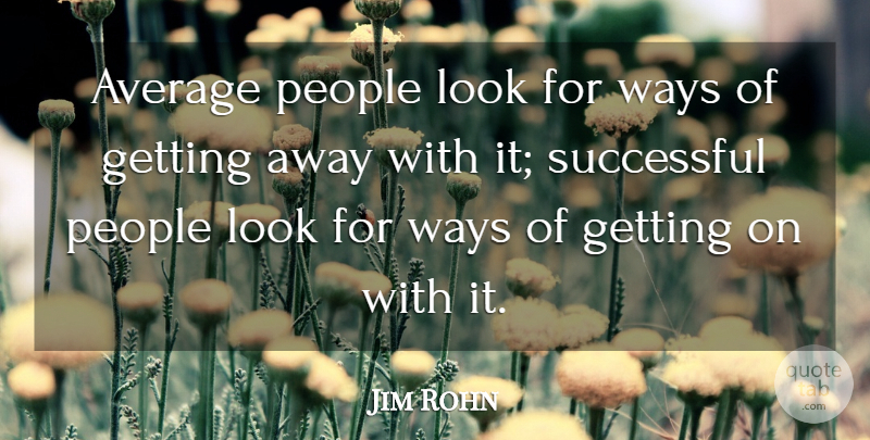 Jim Rohn Quote About Successful, Average, People: Average People Look For Ways...