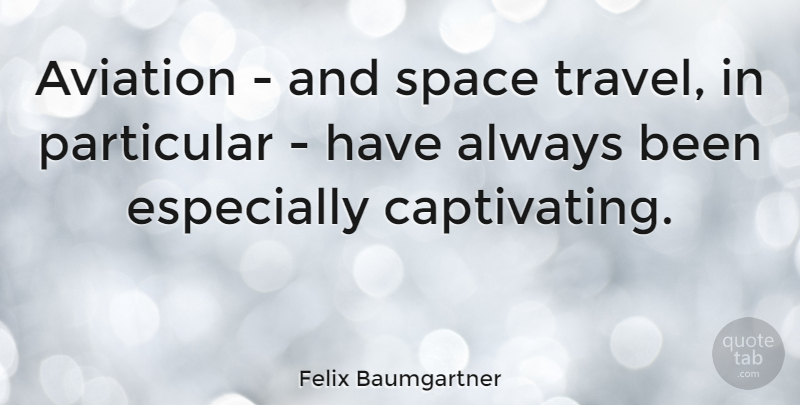 Felix Baumgartner Quote About Space, Aviation, Captivating: Aviation And Space Travel In...