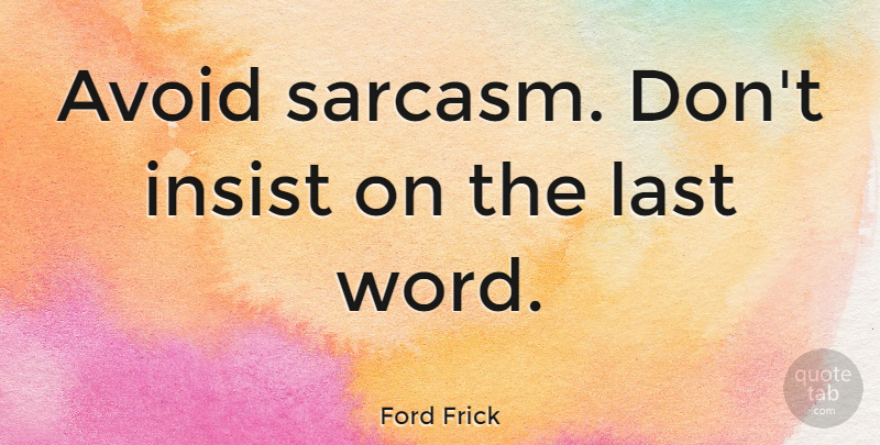 Ford Frick Quote About Sarcastic, Sarcasm, Lasts: Avoid Sarcasm Dont Insist On...
