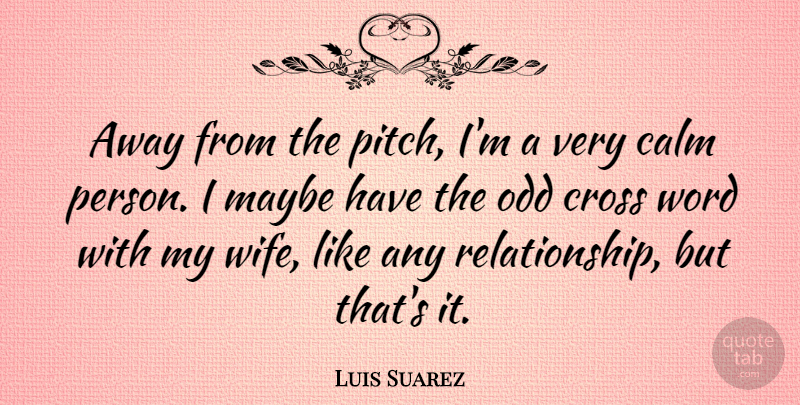 Luis Suarez Quote About Cross, Maybe, Odd: Away From The Pitch Im...