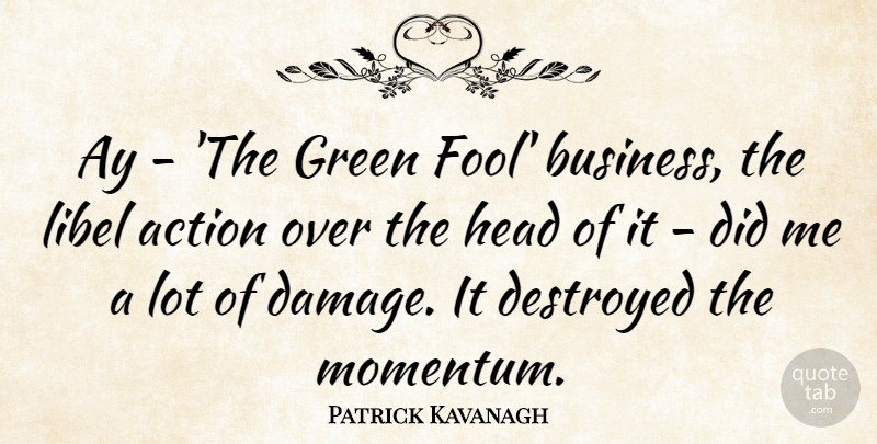 Patrick Kavanagh Quote About Business, Destroyed, Green, Head, Libel: Ay The Green Fool Business...