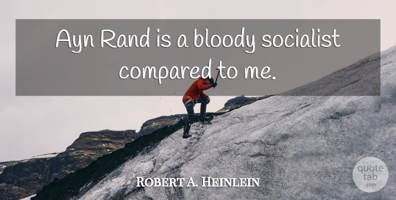 Robert A. Heinlein Quote About Socialist, Bloody: Ayn Rand Is A Bloody...