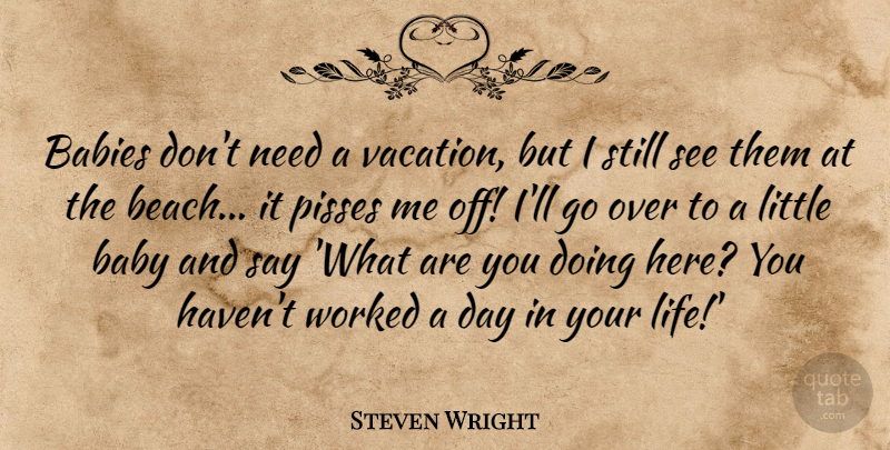 Steven Wright Quote About Funny, Life, Baby: Babies Dont Need A Vacation...