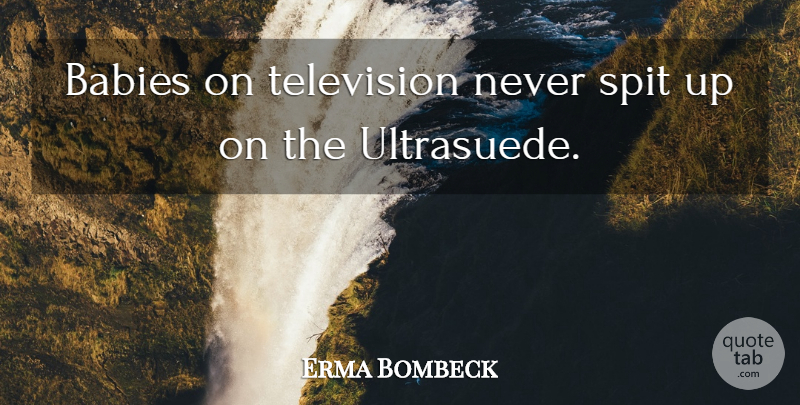 Erma Bombeck Quote About Baby, Children, Spit Up: Babies On Television Never Spit...