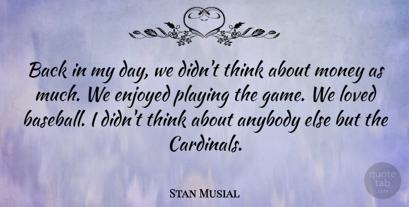 Stan Musial Quote About Baseball, Thinking, Games: Back In My Day We...