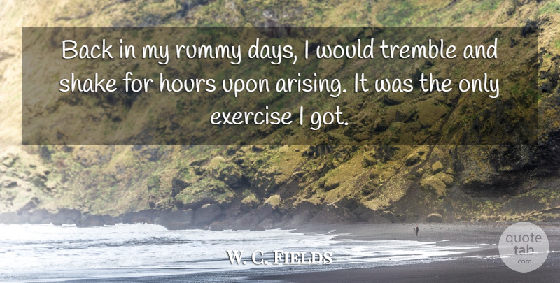 W. C. Fields Quote About Drinking, Exercise, Hours: Back In My Rummy Days...