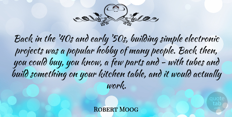 Robert Moog Quote About Building, Early, Electronic, Few, Hobby: Back In The 40s And...