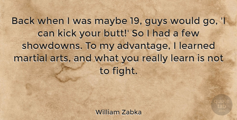 William Zabka Quote About Few, Guys, Kick, Learned, Martial: Back When I Was Maybe...