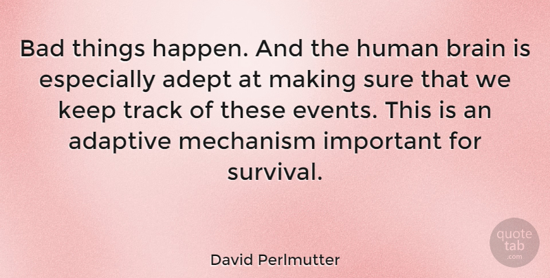 David Perlmutter Quote About Track, Brain, Survival: Bad Things Happen And The...