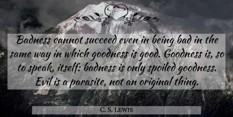 C. S. Lewis Quote About Evil, Catholic, Way: Badness Cannot Succeed Even In...
