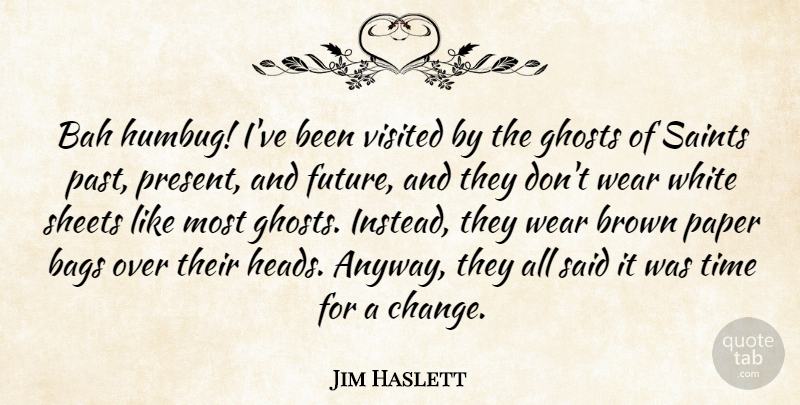 Jim Haslett Quote About Bags, Brown, Ghosts, Paper, Saints: Bah Humbug Ive Been Visited...