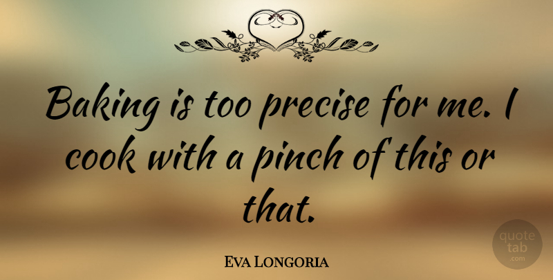 Eva Longoria Quote About Baking, Cooks, Precise: Baking Is Too Precise For...