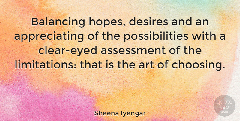 Sheena Iyengar Quote About Art, Assessment, Appreciate: Balancing Hopes Desires And An...