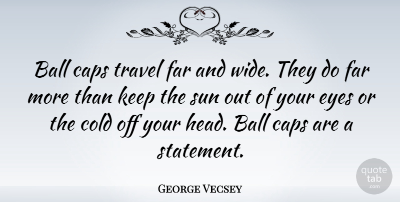 George Vecsey Quote About Ball, Caps, Cold, Far, Travel: Ball Caps Travel Far And...