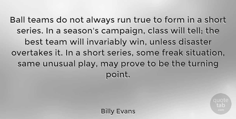 Billy Evans Quote About Ball, Best, Class, Disaster, Form: Ball Teams Do Not Always...