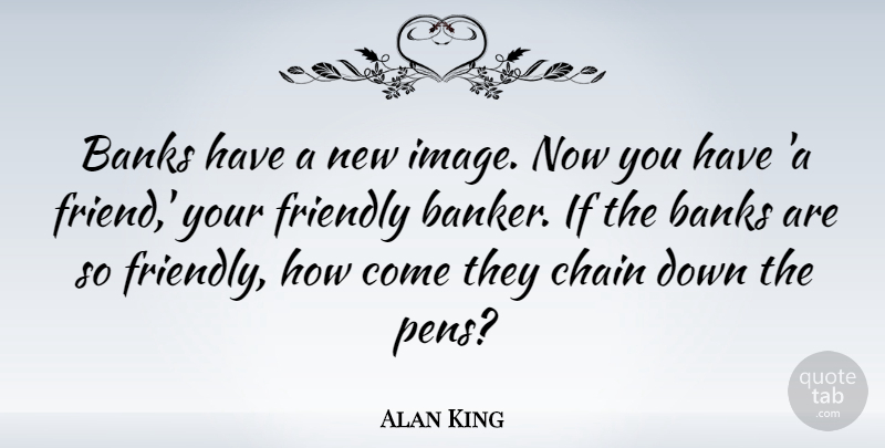 Alan King Quote About Funny, Marriage, Witty: Banks Have A New Image...