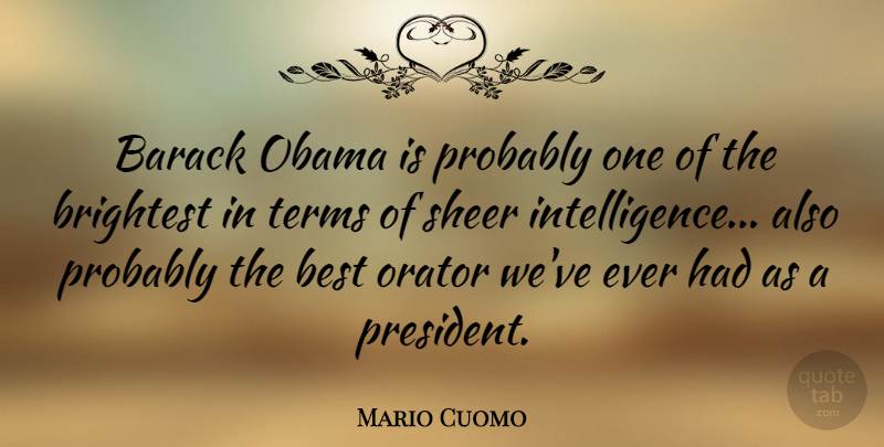 Mario Cuomo Quote About Barack, Best, Brightest, Obama, Sheer: Barack Obama Is Probably One...