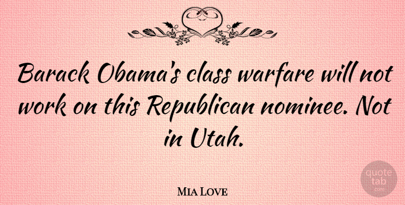 Mia Love Quote About Barack, Warfare, Work: Barack Obamas Class Warfare Will...