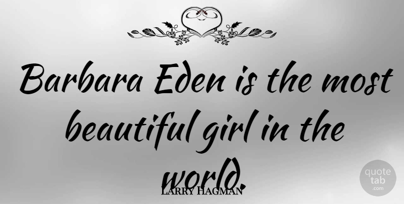 Larry Hagman Quote About Beautiful, Girl, Real Men: Barbara Eden Is The Most...