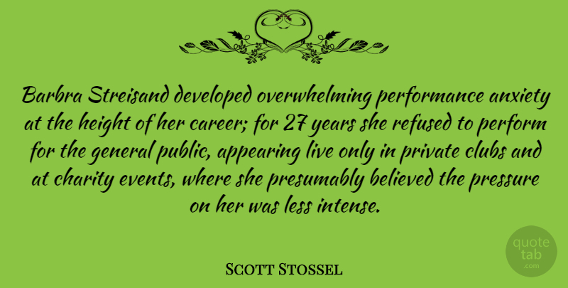 Scott Stossel Quote About Appearing, Believed, Charity, Clubs, Developed: Barbra Streisand Developed Overwhelming Performance...