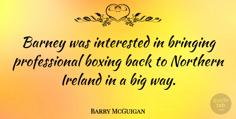 Barry McGuigan Quote About Barney, Bringing, Northern: Barney Was Interested In Bringing...