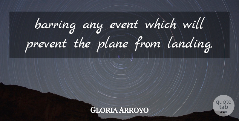 Gloria Arroyo Quote About Event, Plane, Prevent: Barring Any Event Which Will...