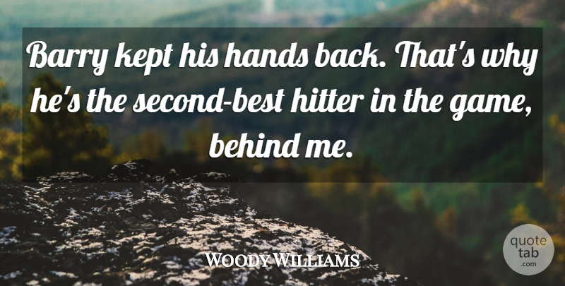 Woody Williams Quote About Barry, Behind, Hands, Hitter, Kept: Barry Kept His Hands Back...