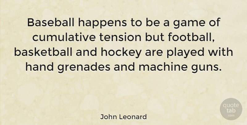 John Leonard Quote About Baseball, Basketball, Cumulative, Game, Hand: Baseball Happens To Be A...