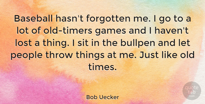 Bob Uecker Quote About Baseball, Games, People: Baseball Hasnt Forgotten Me I...