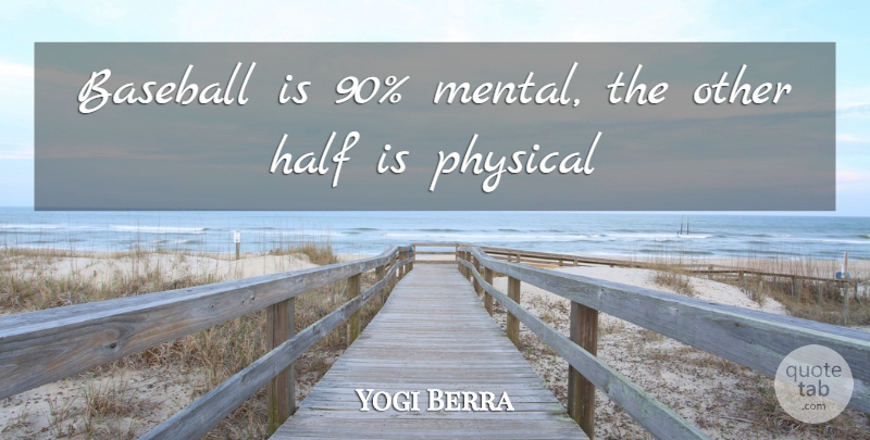 Yogi Berra Quote About Baseball, Funny, Half, Physical: Baseball Is 90 Mental The...