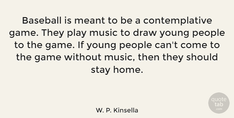 W. P. Kinsella Quote About Baseball, Home, Games: Baseball Is Meant To Be...