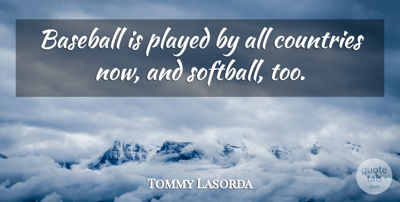 Tommy Lasorda Quote About Softball, Country, Baseball: Baseball Is Played By All...