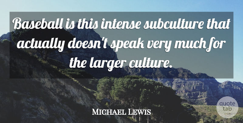 Michael Lewis Quote About Baseball, Culture, Speak: Baseball Is This Intense Subculture...
