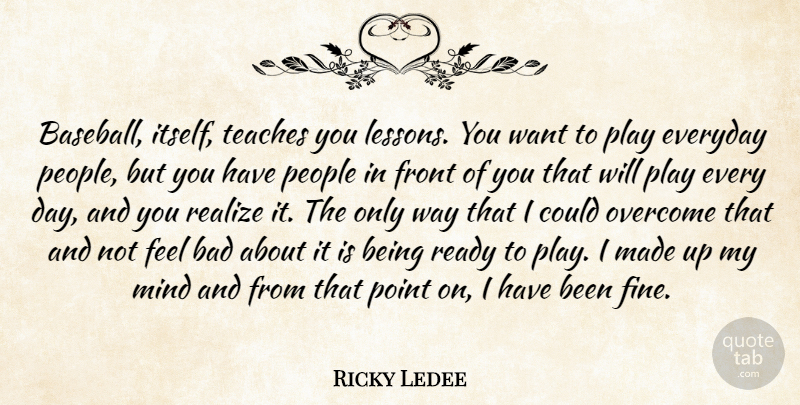 Ricky Ledee Quote About Bad, Baseball, Everyday, Front, Mind: Baseball Itself Teaches You Lessons...