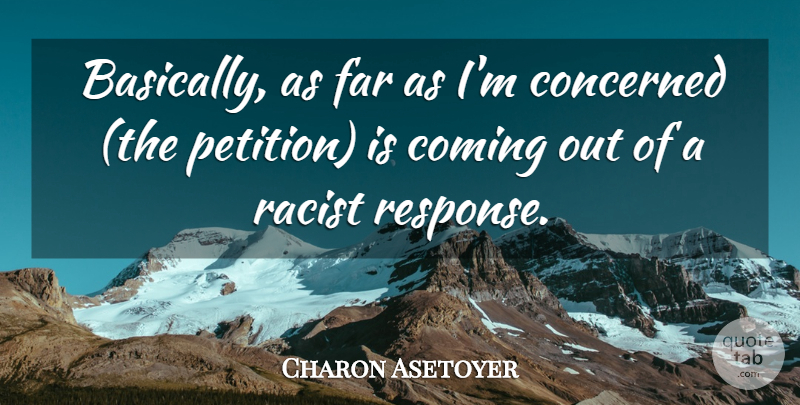 Charon Asetoyer Quote About Coming, Concerned, Far: Basically As Far As Im...