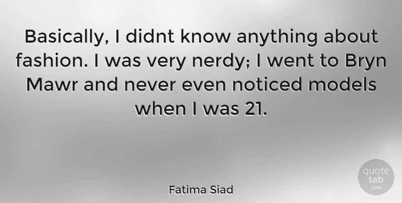 Fatima Siad Quote About Fashion, Models, Nerdy: Basically I Didnt Know Anything...