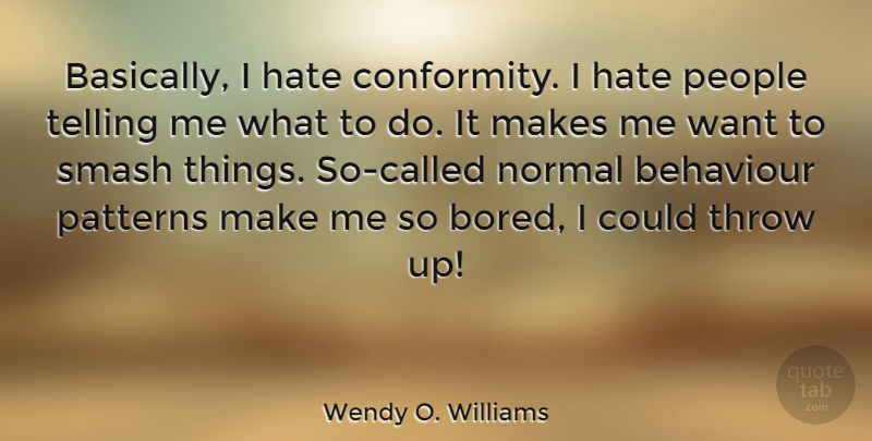 Wendy O. Williams Quote About Hate, Bored, People: Basically I Hate Conformity I...