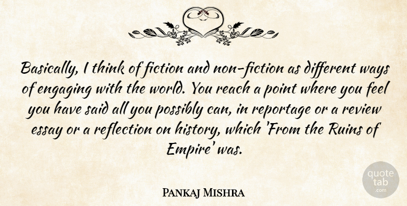 Pankaj Mishra Quote About Engaging, Fiction, History, Point, Possibly: Basically I Think Of Fiction...