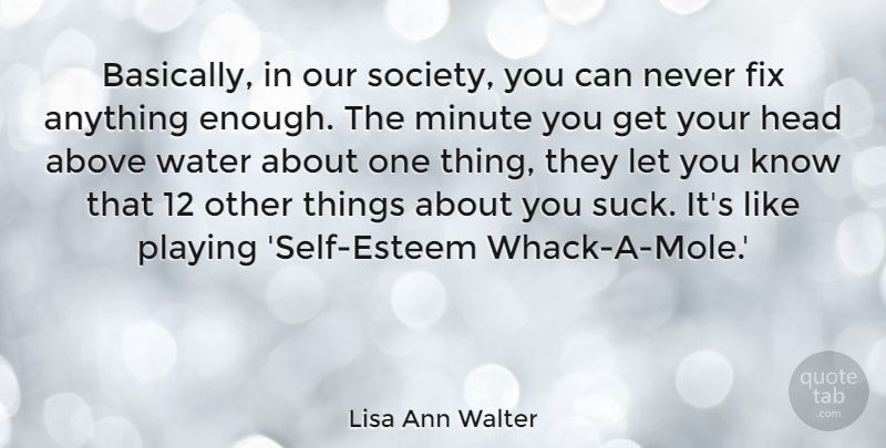 Lisa Ann Walter Quote About Above, Fix, Minute, Playing, Society: Basically In Our Society You...