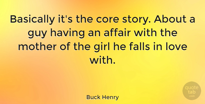 Buck Henry Quote About Affair, Basically, Core, Falls, Girl: Basically Its The Core Story...