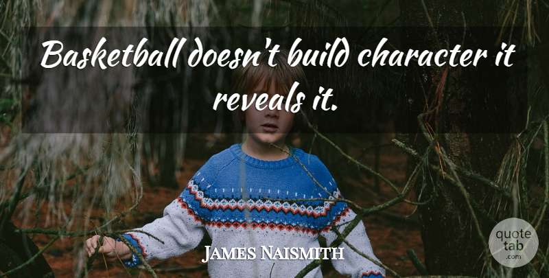 James Naismith Quote About Basketball, Character, Inspirational Basketball: Basketball Doesnt Build Character It...