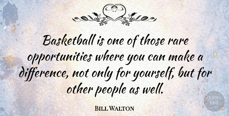 Bill Walton Quote About Basketball, Opportunity, Differences: Basketball Is One Of Those...