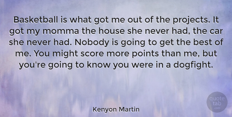 Kenyon Martin Quote About Basketball, Best, Car, House, Might: Basketball Is What Got Me...