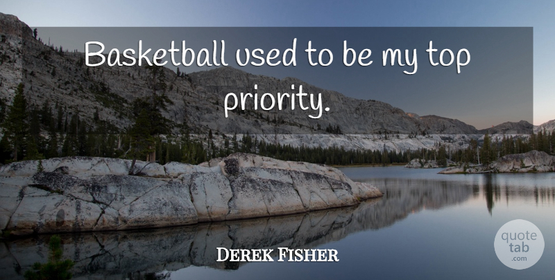 Derek Fisher Quote About Basketball, Priorities, Used: Basketball Used To Be My...