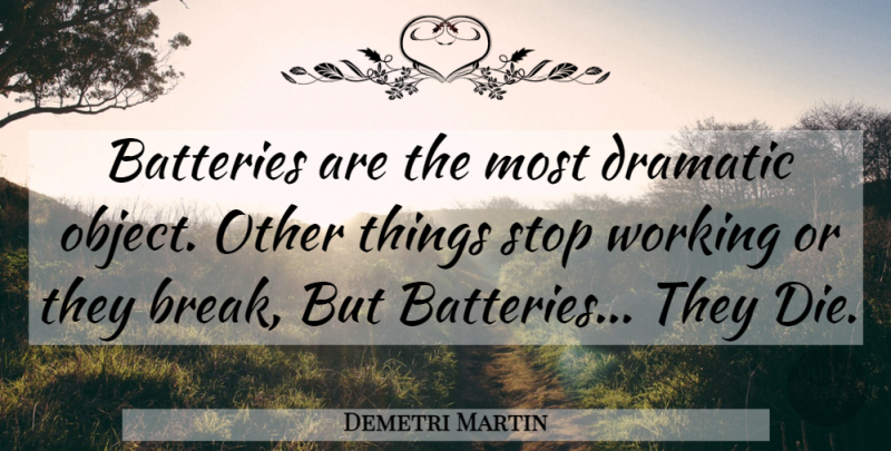 Demetri Martin Quote About Batteries, Dramatic, Break: Batteries Are The Most Dramatic...