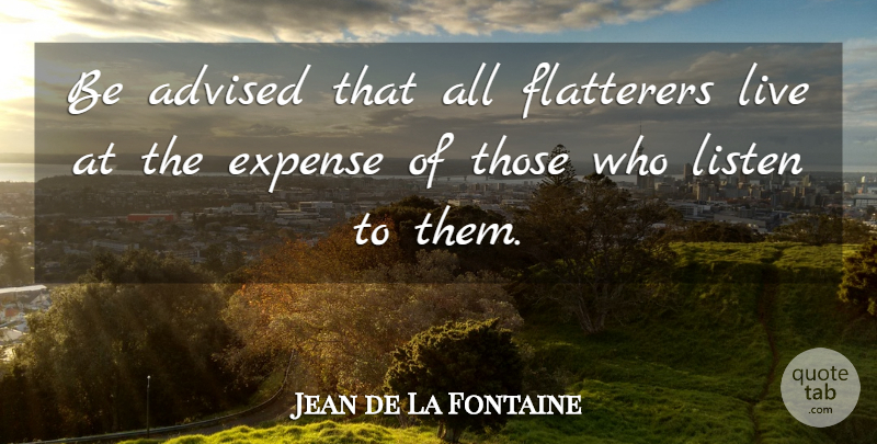 Jean de La Fontaine Quote About Human Nature, Expenses, Flatterer: Be Advised That All Flatterers...