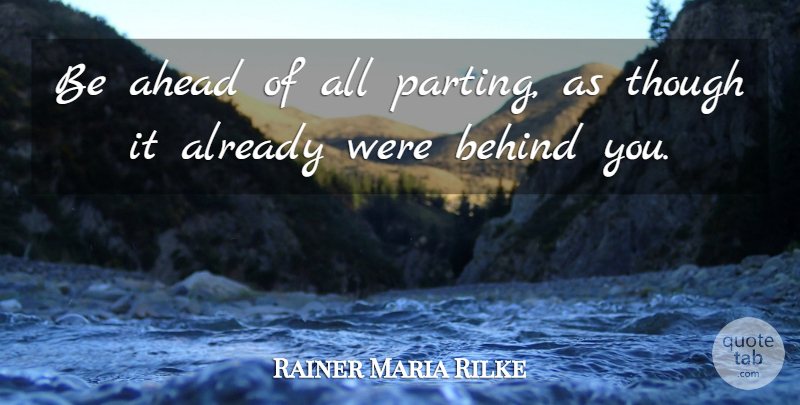 Rainer Maria Rilke Quote About Grief, Suffering, Sorrow: Be Ahead Of All Parting...